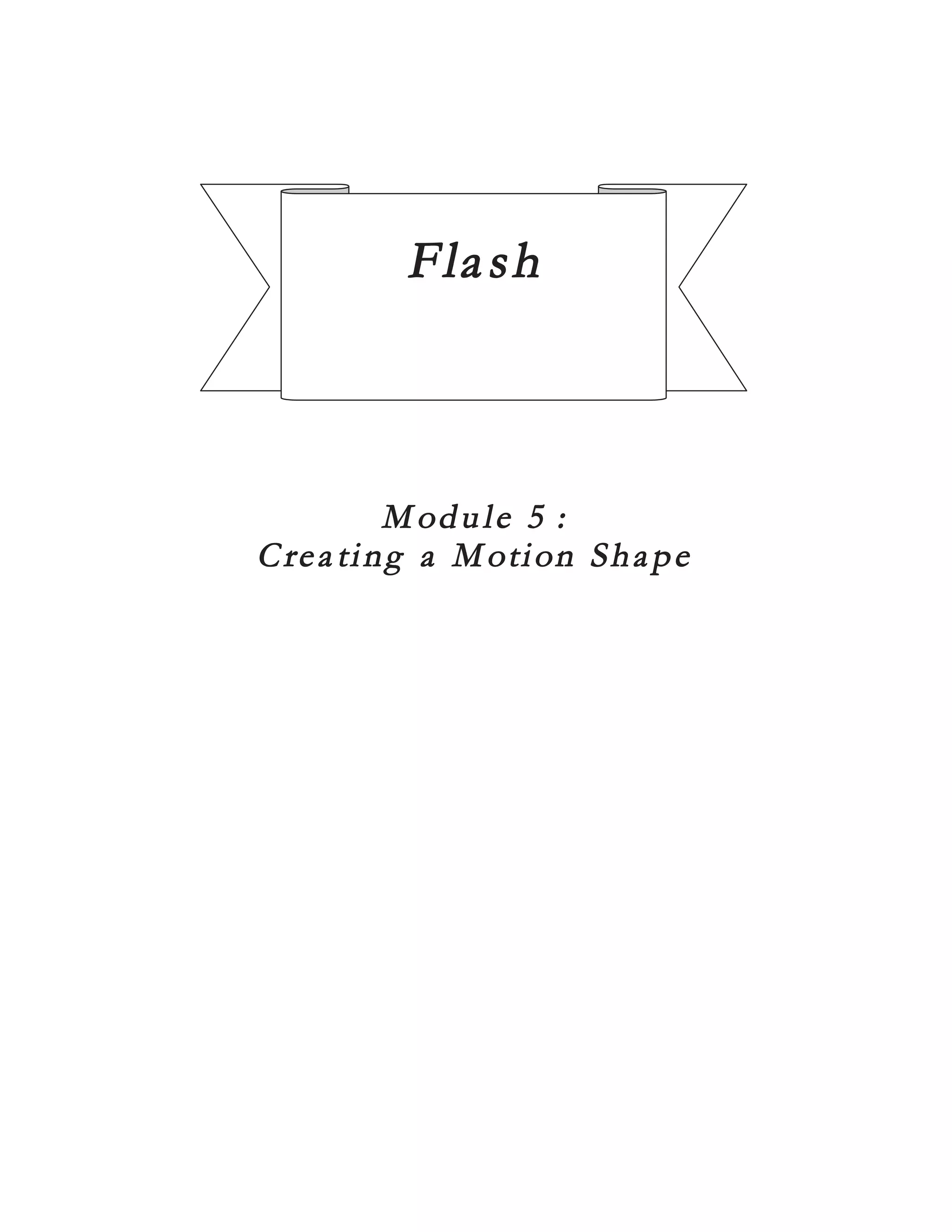F la s h




         M od u le 5 :
C re a ti n g a M oti on S h a p e
 