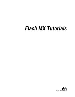 Flash MX Tutorials




                      ™


             macromedia
                      ®
 