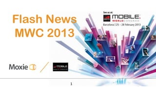 Flash News
MWC 2013



        1
 