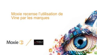 Moxie recense l’utilisation de
Vine par les marques
 