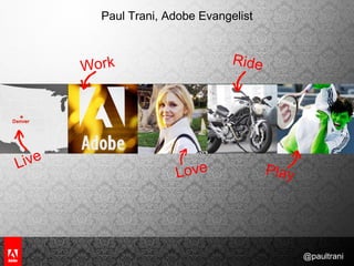 WorkRideLiveLovePlayPaul Trani, Adobe Evangelist