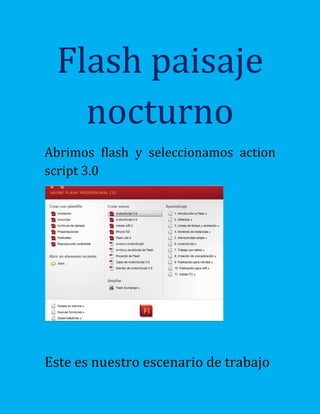 Flash paisaje
nocturno
Abrimos flash y seleccionamos action
script 3.0
Este es nuestro escenario de trabajo
 