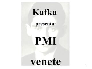 Kafka   presenta: PMI venete 