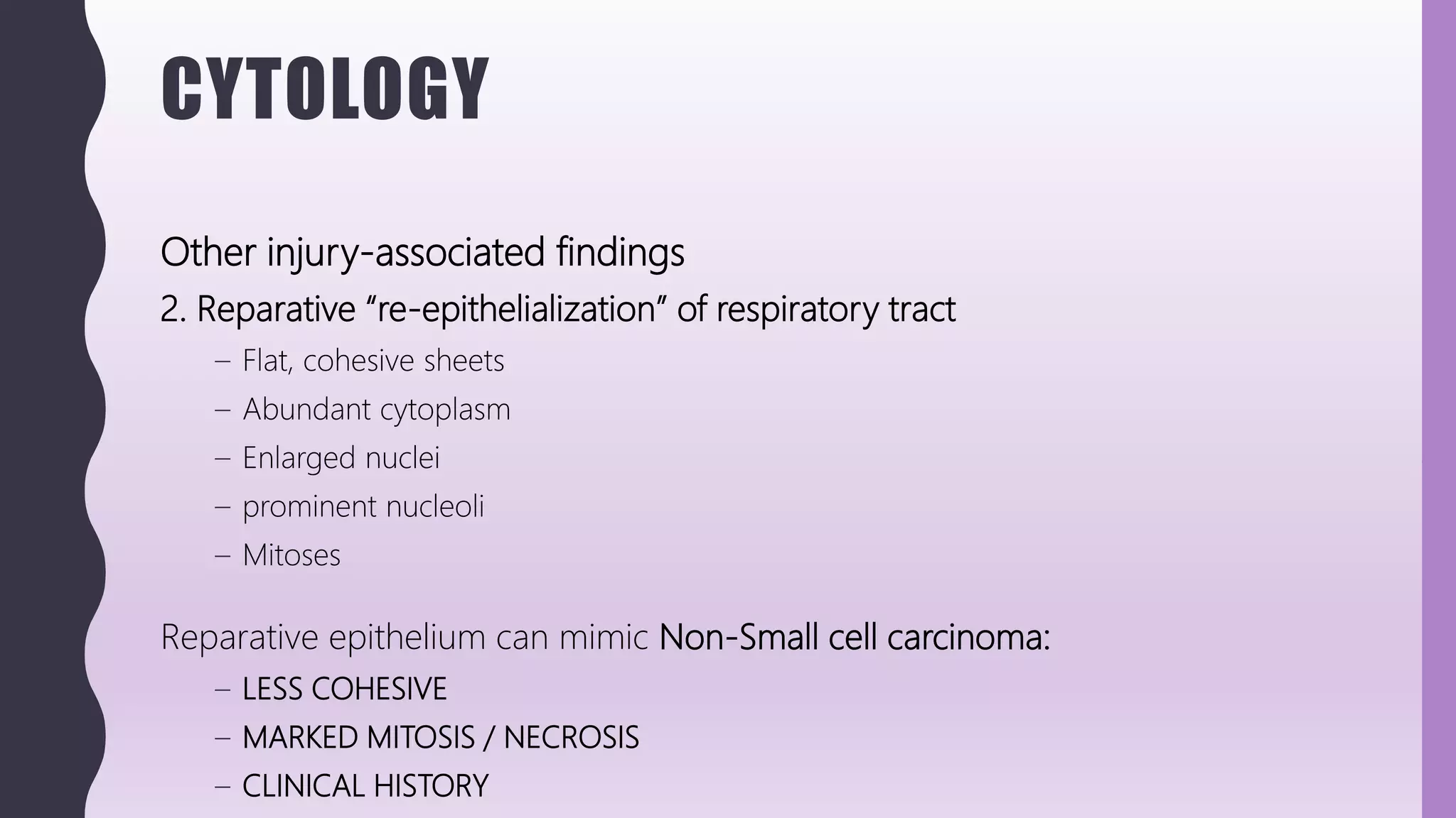 CYTOLOGY
Other injury-associated findings
2. Reparative “re-epithelialization” of respiratory tract
– Flat, cohesive sheets
– Abundant cytoplasm
– Enlarged nuclei
– prominent nucleoli
– Mitoses
Reparative epithelium can mimic Non-Small cell carcinoma:
– LESS COHESIVE
– MARKED MITOSIS / NECROSIS
– CLINICAL HISTORY
 
