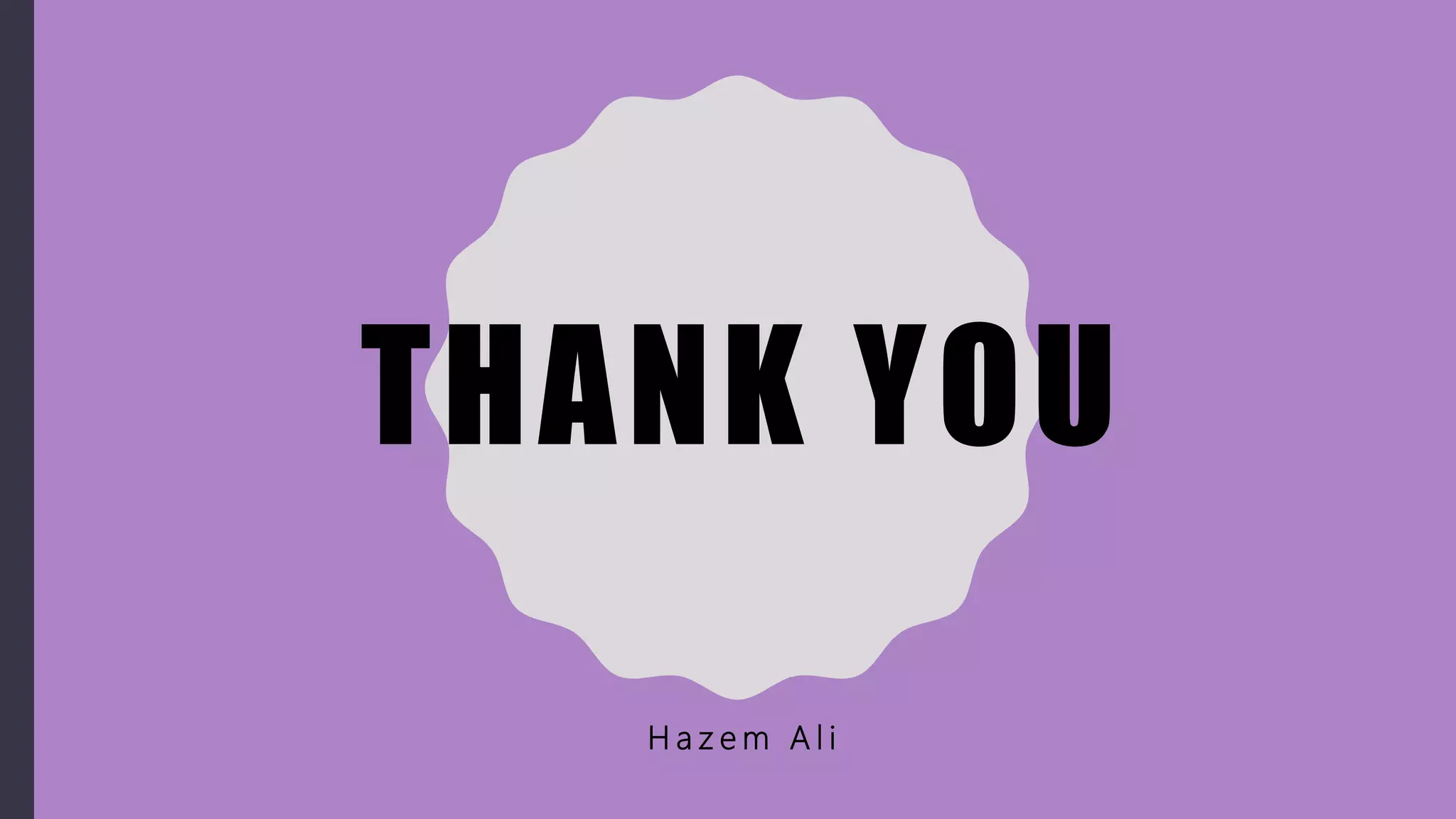 THANK YOU
H a z e m A l i
 