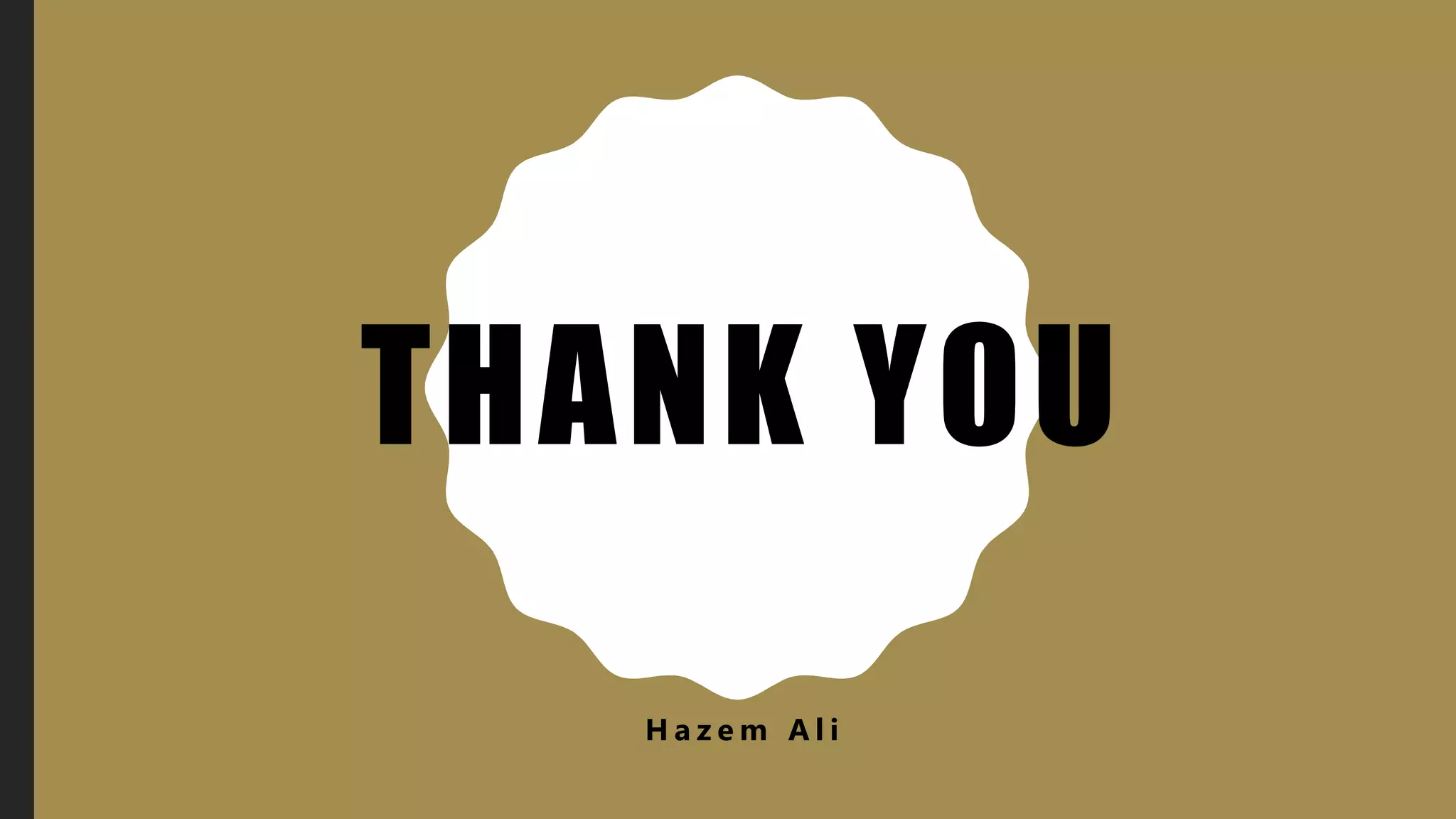 THANK YOU
H a z e m A l i
 