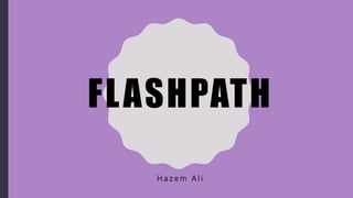 FLASHPATH
H a z e m A l i
 