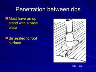 Penetration between ribs
Must have an up
stand with a base
plate

Be sealed to roof
surface




                        266   2/2
 