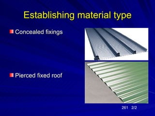 Establishing material type
Concealed fixings




Pierced fixed roof




                          261 2/2
 