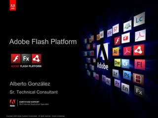 Adobe Flash Platform Alberto González Sr. Technical Consultant 