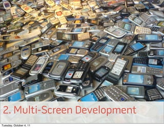 2. Multi-Screen Development
© 2011 EffectiveUI, Inc.



Tuesday, October 4, 11
 