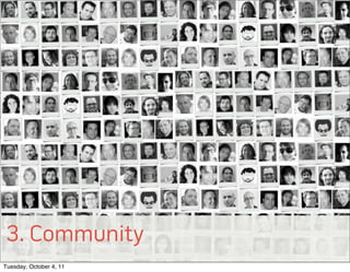 3. Community
© 2011 EffectiveUI, Inc.



Tuesday, October 4, 11
 