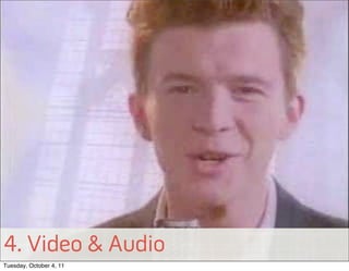 4. Video & Audio
Tuesday, October 4, 11
 