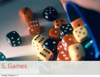 5. Games
© 2011 EffectiveUI, Inc.



Tuesday, October 4, 11
 