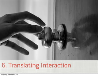6. Translating Interaction
© 2011 EffectiveUI, Inc.



Tuesday, October 4, 11
 