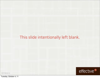 This slide intentionally left blank.




© 2011 EffectiveUI, Inc.



Tuesday, October 4, 11
 