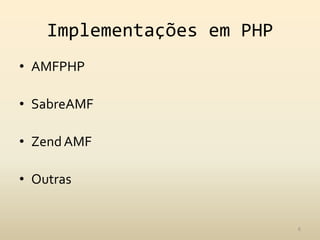 Implementações em PHPAMFPHPSabreAMFZend AMFOutras6
