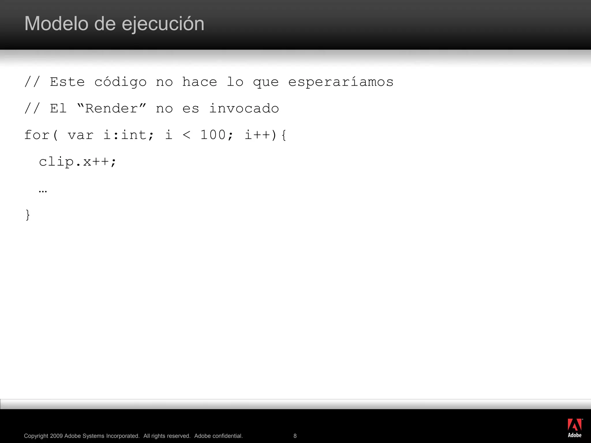 Modelo de ejecución// Este código no hace lo que esperaríamos// El “Render” no es invocadofor( var i:int; i &lt; 100; i++){clip.x++;	…}