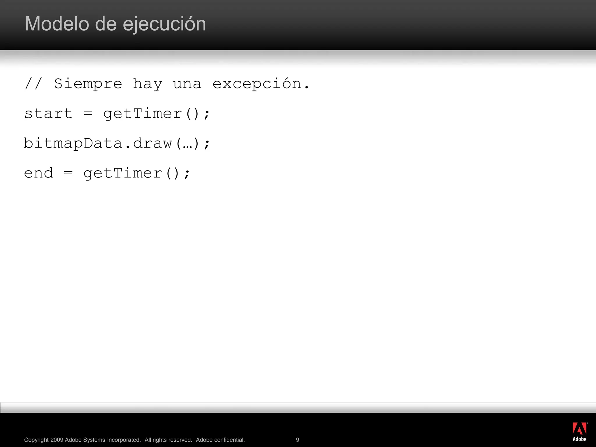 Modelo de ejecución// Siempre hay unaexcepción.start = getTimer();bitmapData.draw(…);end = getTimer();