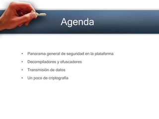 AgendaPanorama general de seguridad en la plataformaDecompiladores y ofuscadoresTransmisión de datosUn poco de criptografía