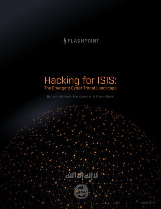 By Laith Alkhouri, Alex Kassirer, & Allison Nixon
April 2016
The Emergent Cyber Threat Landscape
Hacking for ISIS:
 