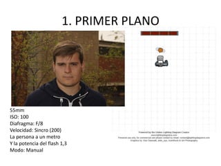 1. PRIMER PLANO
55mm
ISO: 100
Diafragma: F/8
Velocidad: Sincro (200)
La persona a un metro
Y la potencia del flash 1,3
Modo: Manual
 