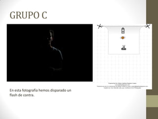 GRUPO C
En esta fotografía hemos disparado un
flash de contra.
 