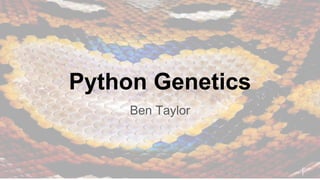 Python Genetics
Ben Taylor
 