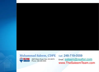 Muhammad Saleem, CDPE Cell: 248-719-0559 Email: saleem@realtor.com www.TheSaleemTeam.com 26870 Beck Road, Novi, MI 48374 Phone: 248-348-3000 