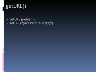 getURL() getURL  problems getURL( “ javascript: alert(1)” ) 