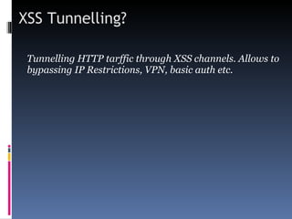 XSS Tunnelling? Tunnelling HTTP tarffic through XSS channels. Allows to bypassing IP Restrictions, VPN, basic auth etc.  