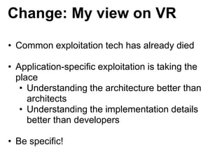 Change: My view on VR
• Common exploitation tech has already died
• Application-specific exploitation is taking the
place
...