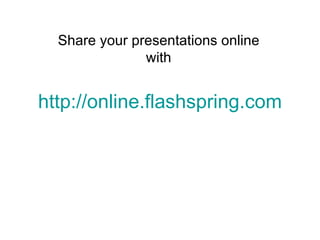 http:// online.flashspring.com Share your presentations online with 