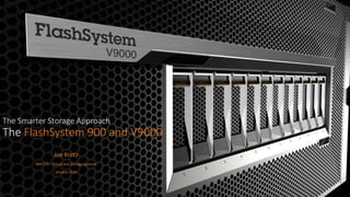 The Smarter Storage Approach
The FlashSystem 900 and V9000
Joe Krotz
IBM CTS – Cloud and Storage Systems
January 2016
 