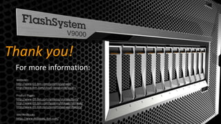 Websites:
http://www-03.ibm.com/systems/storage/
http://www.ibm.com/cloud-computing/us/en/
Product Pages:
http://www-03.ibm.com/systems/storage/flash/
http://www-03.ibm.com/systems/storage/storwize/
http://www-03.ibm.com/systems/storage/disk/xiv/
IBM RedBooks
https://www.redbooks.ibm.com/
For more information:
Thank you!
 