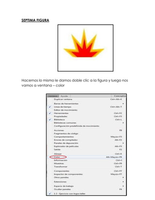 SEPTIMA FIGURA




Hacemos lo mismo le damos doble clic a la figura y luego nos
vamos a ventana – color
 