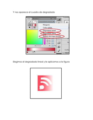 Y nos aparece el cuadro de degradado




Elegimos el degradado lineal y le aplicamos a la figura
 