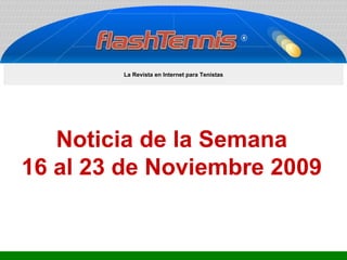 Noticia de la Semana 16 al 23 de Noviembre 2009 La Revista en Internet para Tenistas 