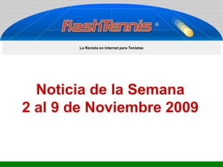 Noticia de la Semana 2 al 9 de Noviembre 2009 La Revista en Internet para Tenistas 