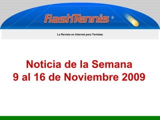 Noticia de la Semana 9 al 16 de Noviembre 2009 La Revista en Internet para Tenistas 