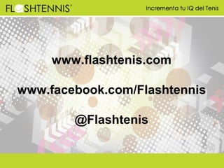 www.flashtenis.com
www.facebook.com/Flashtennis
@Flashtenis
 