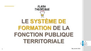 1 Maj Janvier 2022
LE SYSTÈME DE
FORMATION DE LA
FONCTION PUBLIQUE
TERRITORIALE
 