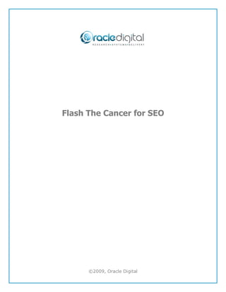 Flash The Cancer for SEO




      ©2009, Oracle Digital
 
