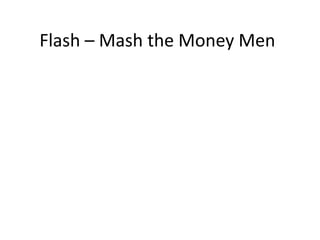 Flash – Mash the Money Men
 