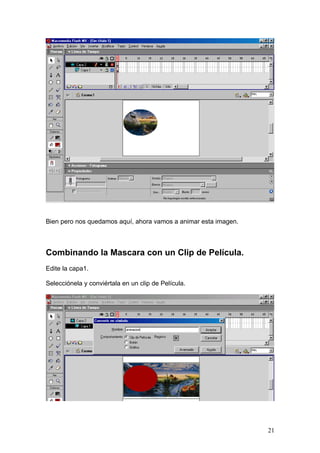 Bien pero nos quedamos aquí, ahora vamos a animar esta imagen.



Combinando la Mascara con un Clip de Película.
Edite la capa1.

Selecciónela y conviértala en un clip de Película.




                                                                 21
 