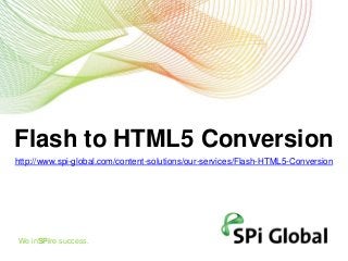 Flash to HTML5 Conversion
http://www.spi-global.com/content-solutions/our-services/Flash-HTML5-Conversion

We inSPire success.

 
