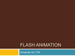 FLASH ANIMATION
Amanda Ho 11N
 