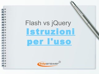 Istruzioni per l'uso   Flash vs jQuery 