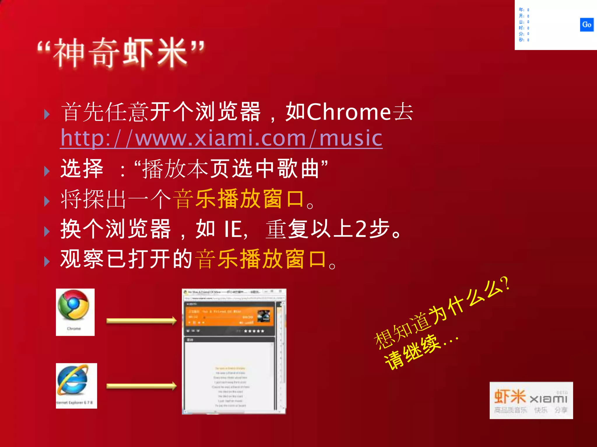 首先任意开个浏览器，如Chrome去 http://www.xiami.com/music选择 ：“播放本页选中歌曲”将探出一个音乐播放窗口。换个浏览器，如 IE，重复以上2步。观察已打开的音乐播放窗口。“神奇虾米”想知道为什么么?请继续…