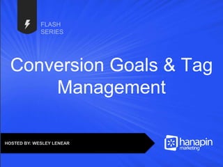 #thinkppc
Conversion Goals & Tag
Management
HOSTED BY: WESLEY LENEAR
 